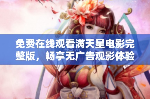 免费在线观看满天星电影完整版，畅享无广告观影体验！