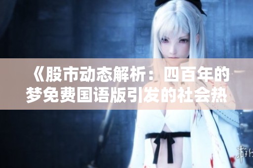《股市动态解析：四百年的梦免费国语版引发的社会热议》