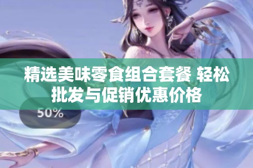 精选美味零食组合套餐 轻松批发与促销优惠价格