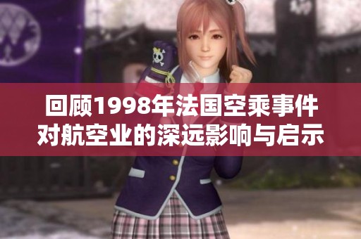 回顾1998年法国空乘事件对航空业的深远影响与启示