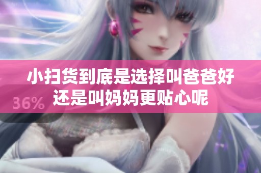 小扫货到底是选择叫爸爸好还是叫妈妈更贴心呢