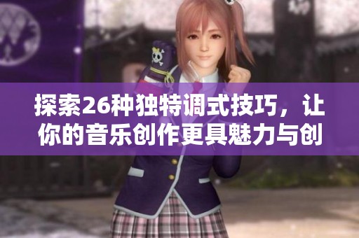 探索26种独特调式技巧，让你的音乐创作更具魅力与创新性
