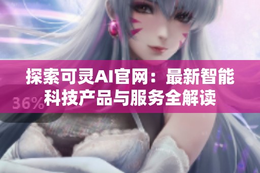 探索可灵AI官网：最新智能科技产品与服务全解读