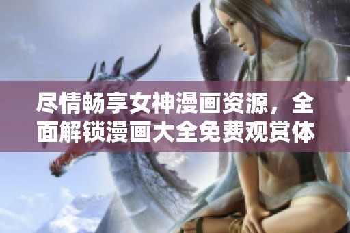 尽情畅享女神漫画资源，全面解锁漫画大全免费观赏体验