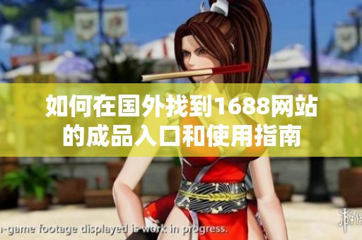 如何在国外找到1688网站的成品入口和使用指南