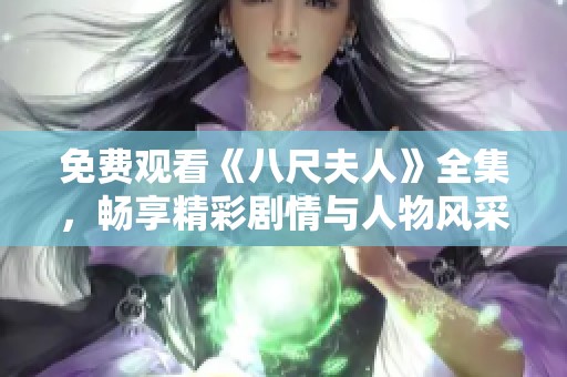 免费观看《八尺夫人》全集，畅享精彩剧情与人物风采。