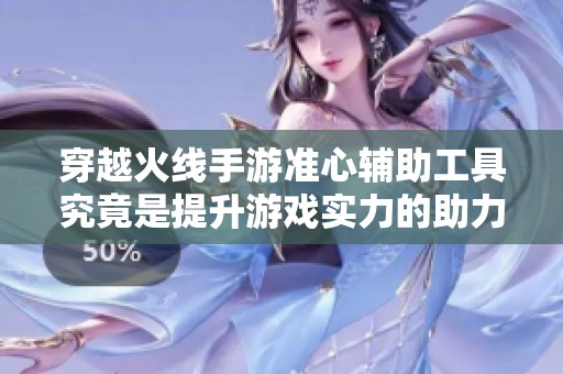 穿越火线手游准心辅助工具究竟是提升游戏实力的助力还是违规行为的陷阱