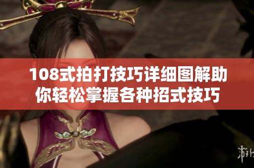 108式拍打技巧详细图解助你轻松掌握各种招式技巧