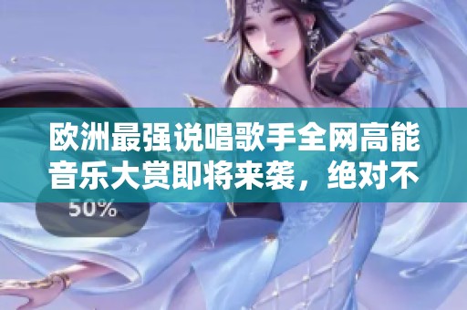 欧洲最强说唱歌手全网高能音乐大赏即将来袭，绝对不容错过