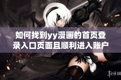 如何找到yy漫画的首页登录入口页面且顺利进入账户