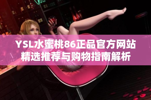 YSL水蜜桃86正品官方网站精选推荐与购物指南解析