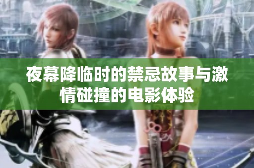 夜幕降临时的禁忌故事与激情碰撞的电影体验