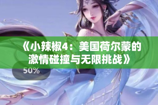 《小辣椒4：美国荷尔蒙的激情碰撞与无限挑战》