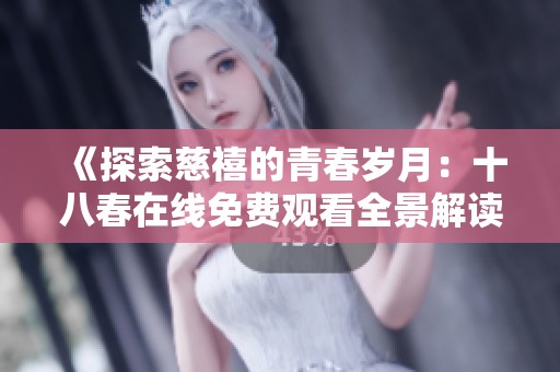 《探索慈禧的青春岁月：十八春在线免费观看全景解读》
