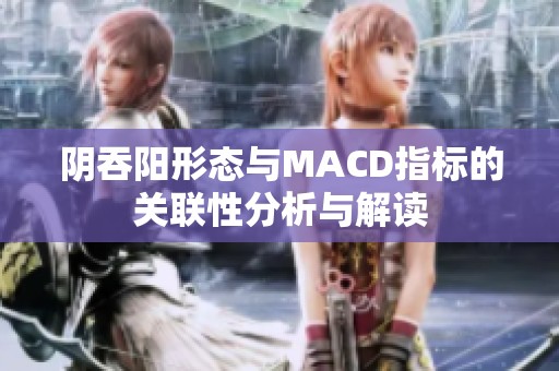 阴吞阳形态与MACD指标的关联性分析与解读