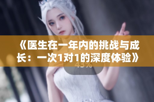 《医生在一年内的挑战与成长：一次1对1的深度体验》
