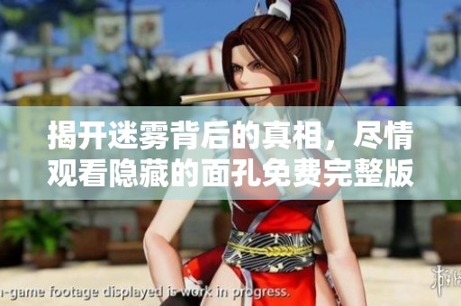 揭开迷雾背后的真相，尽情观看隐藏的面孔免费完整版