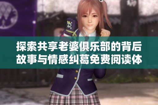 探索共享老婆俱乐部的背后故事与情感纠葛免费阅读体验