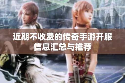 近期不收费的传奇手游开服信息汇总与推荐