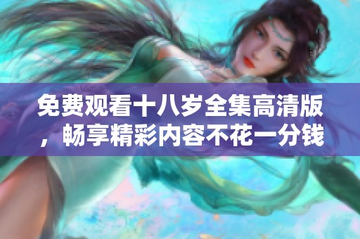 免费观看十八岁全集高清版，畅享精彩内容不花一分钱