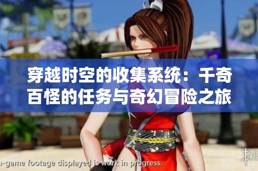穿越时空的收集系统：千奇百怪的任务与奇幻冒险之旅