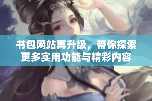 书包网站再升级，带你探索更多实用功能与精彩内容
