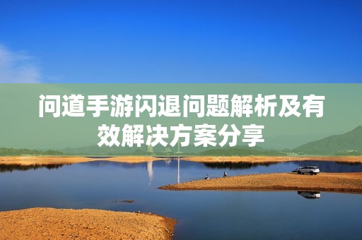 问道手游闪退问题解析及有效解决方案分享