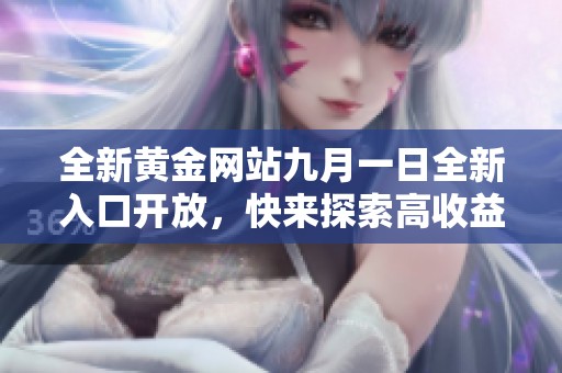 全新黄金网站九月一日全新入口开放，快来探索高收益投资机会！