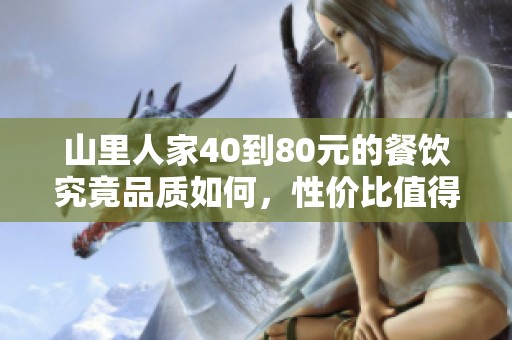 山里人家40到80元的餐饮究竟品质如何，性价比值得探讨吗