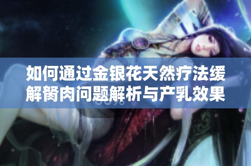 如何通过金银花天然疗法缓解胬肉问题解析与产乳效果探讨