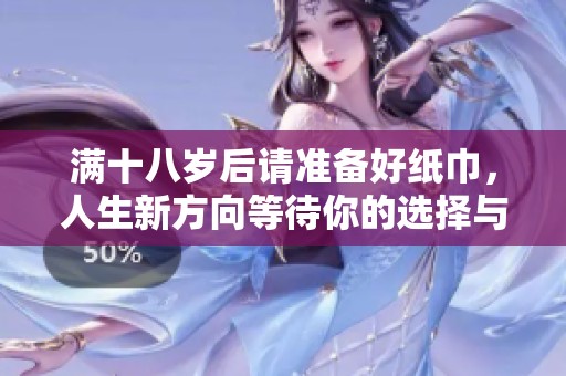 满十八岁后请准备好纸巾，人生新方向等待你的选择与挑战
