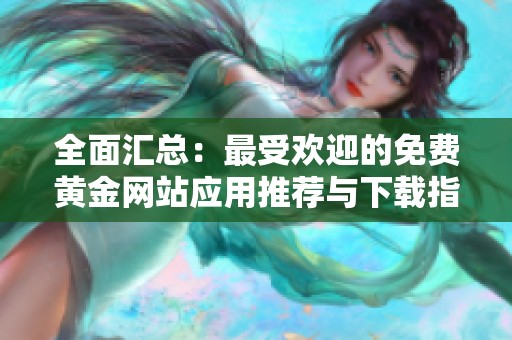 全面汇总：最受欢迎的免费黄金网站应用推荐与下载指南