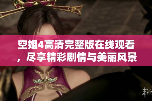 空姐4高清完整版在线观看，尽享精彩剧情与美丽风景