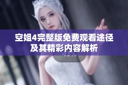 空姐4完整版免费观看途径及其精彩内容解析