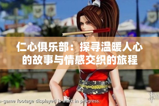仁心俱乐部：探寻温暖人心的故事与情感交织的旅程
