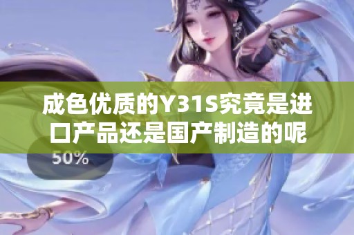 成色优质的Y31S究竟是进口产品还是国产制造的呢