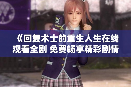 《回复术士的重生人生在线观看全剧 免费畅享精彩剧情》