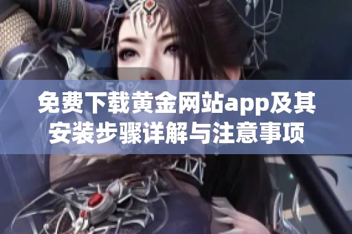 免费下载黄金网站app及其安装步骤详解与注意事项