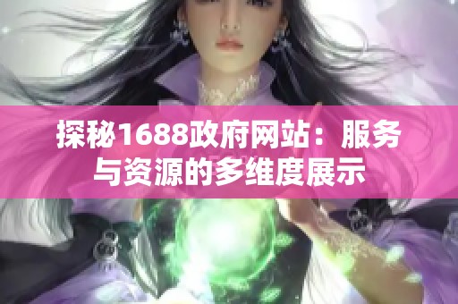 探秘1688政府网站：服务与资源的多维度展示