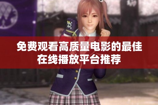 免费观看高质量电影的最佳在线播放平台推荐