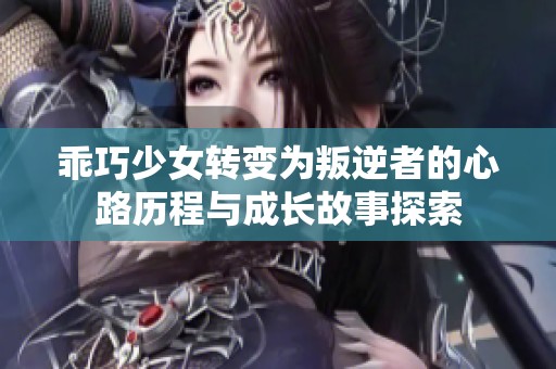 乖巧少女转变为叛逆者的心路历程与成长故事探索