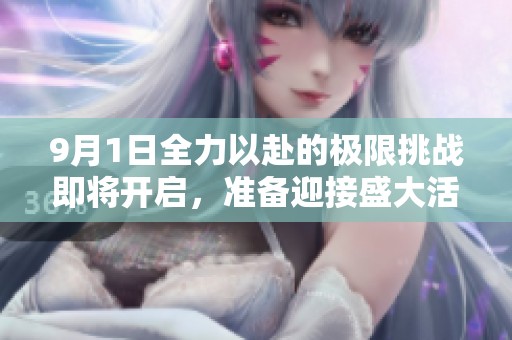 9月1日全力以赴的极限挑战即将开启，准备迎接盛大活动吧