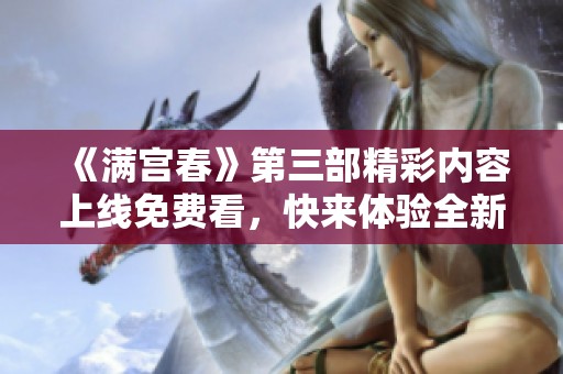 《满宫春》第三部精彩内容上线免费看，快来体验全新剧情魅力！