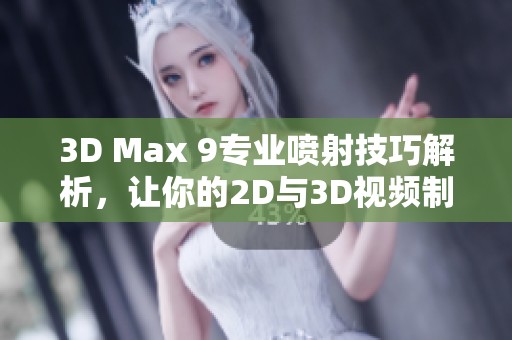 3D Max 9专业喷射技巧解析，让你的2D与3D视频制作更出色