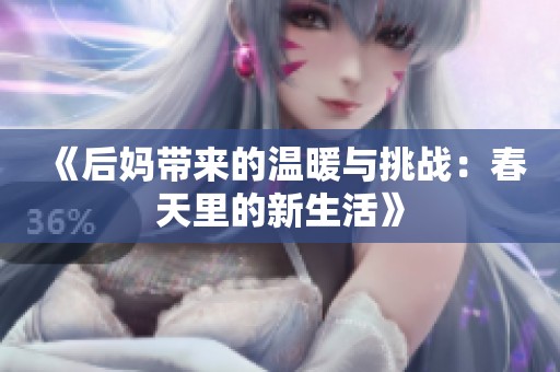 《后妈带来的温暖与挑战：春天里的新生活》