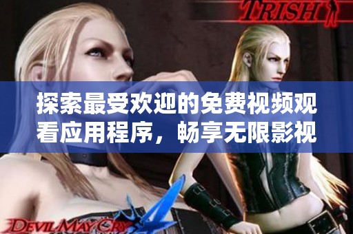 探索最受欢迎的免费视频观看应用程序，畅享无限影视乐趣