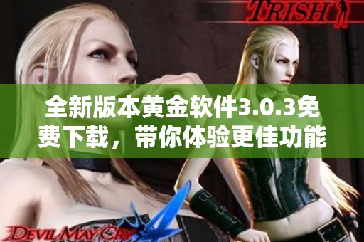 全新版本黄金软件3.0.3免费下载，带你体验更佳功能与性能提升