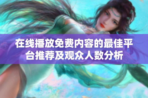 在线播放免费内容的最佳平台推荐及观众人数分析