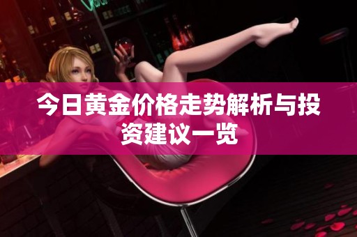 今日黄金价格走势解析与投资建议一览