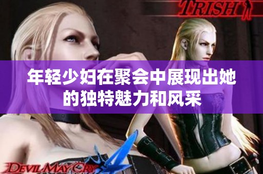 年轻少妇在聚会中展现出她的独特魅力和风采